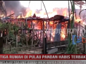 TIGA RUMAH DI PULAU PANDAN HABIS TERBAKAR