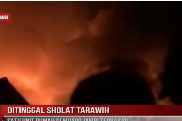 DITINGGAL SHOLAT TARAWIH SATU UNIT RUMAH DI MUARO JAMBI TERBAKAR